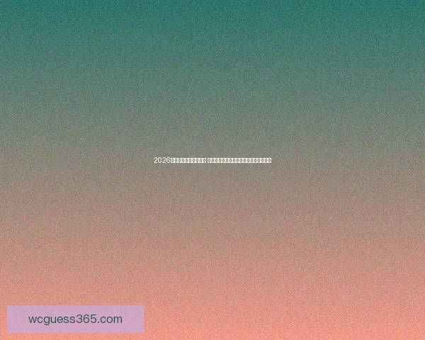 2026年世界杯完整赛程揭晓 各大赛区赛事安排和重要比赛时间表一览